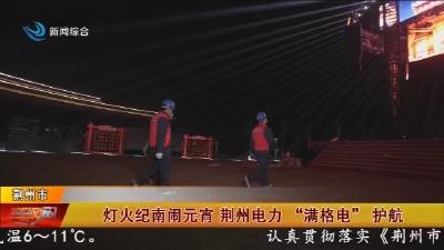 灯火纪南闹元宵 荆州电力 “满格电”护航