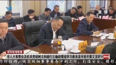 市人大常委会及机关党组树立和践行正确政绩观学习教育读书班开展交流研讨