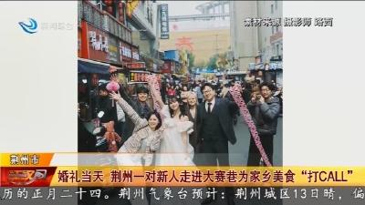 婚礼当天 荆州一对新人走进大赛巷为家乡美食“打CALL”