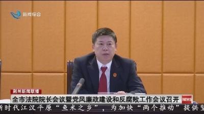 全市法院院长会议暨党风廉政建设和反腐败工作会议召开