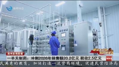 一半天制药 :  冲刺2026年销售额20.2亿元  税收2.5亿元