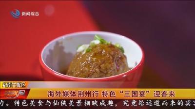 海外媒体荆州行 特色“三国宴”迎客来