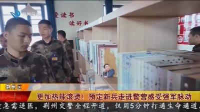 更加热辣滚烫! 预定新兵走进警营感受强军脉动