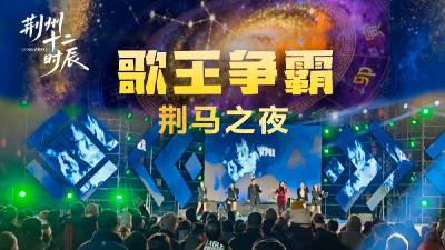 直播 | 荆州十二时辰《不服来战江湖歌会》