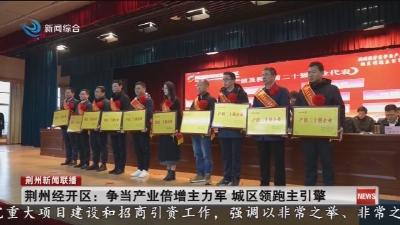 荆州经开区:争当产业倍增主力军城区领跑主引擎