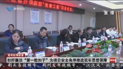 扣好廉洁“第一粒扣子”为项目安全有序推进筑牢思想保障