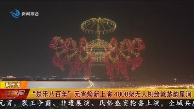 “楚乐八百年”  元宵焕新上演   4000架无人机绘就楚韵星河