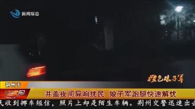 井盖夜间异响扰民 娘子军跑腿快速解忧