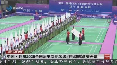 中国  ·  荆州2026全国历史文化名城羽毛球邀请赛开幕