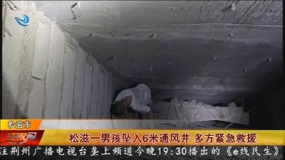 松滋一男孩坠入6米通风井    多方紧急救援