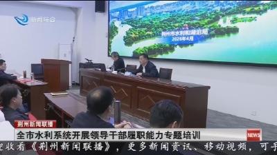 全市水利系统开展领导干部履职能力专题培训