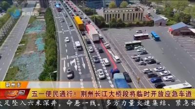 五一便民通行 !  荆州长江大桥段将临时开放应急车道