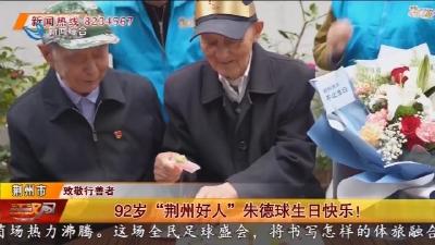 92岁“荆州好人”朱德球生日快乐!
