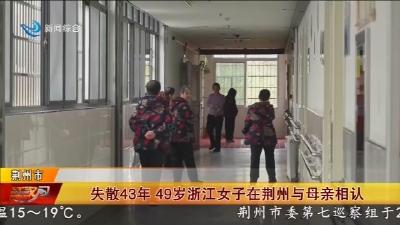 失散43年 49岁浙江女子在荆州与母亲相认