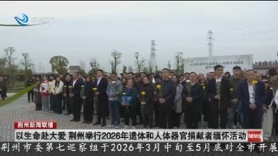 以生命赴大爱   荆州举行2026年遗体和人体器官捐献者缅怀活动