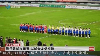 荆岳足球友谊赛   以球会友促交流