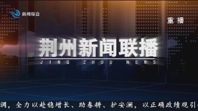 荆州新闻联播 2026-04-09