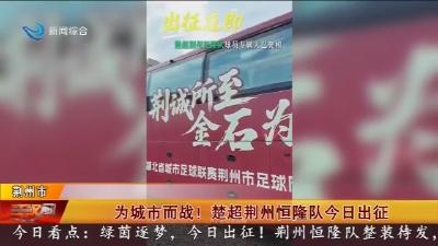 为城市而战! 楚超荆州恒隆队今日出征