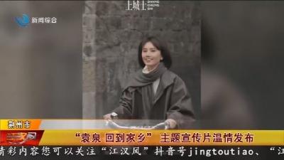 “袁泉回到家乡”  主题宣传片温情发布
