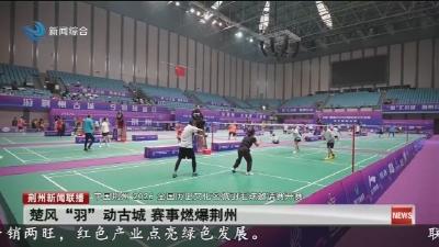 楚风 “羽” 动古城   赛事燃爆荆州