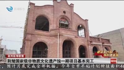 荆楚国家级非物质文化遗产馆一期项目基本完工