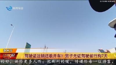 驾驶证注销还敢开车? 男子无证驾驶被行拘7天