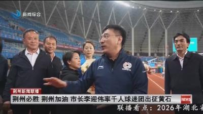 荆州必胜  荆州加油  市长李迎伟率千人球迷团出征黄石