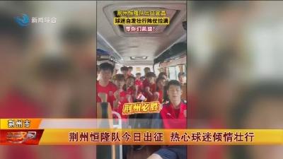 荆州恒隆队今日出征    热心球迷倾情壮行
