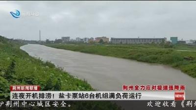 连夜开机排涝! 盐卡泵站6台机组满负荷运行