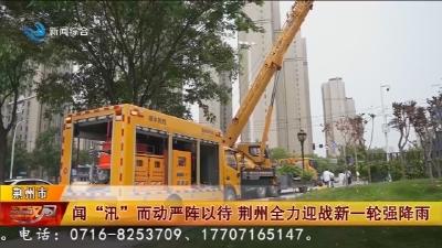 闻“汛”而动严阵以待 荆州全力迎战新一轮强降雨