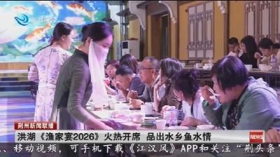 洪湖《渔家宴2026》火热开席  品出水乡鱼水情