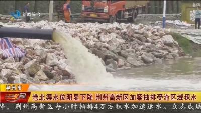 港北渠水位明显下降   荆州高新区加紧抽排受淹区域积水
