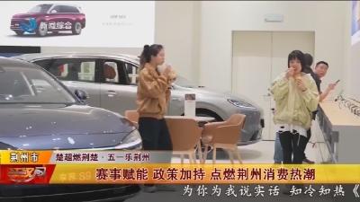 赛事赋能 政策加持 点燃荆州消费热潮