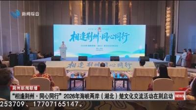 “相逢荆州 · 同心同行” 2026年海峡两岸 (湖北) 楚文化交流活动在荆启动