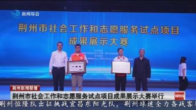 荆州市社会工作和志愿服务试点项目成果展示大赛举行