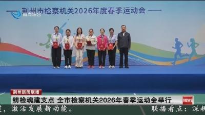 铸检魂建支点 全市检察机关2026年春季运动会举行
