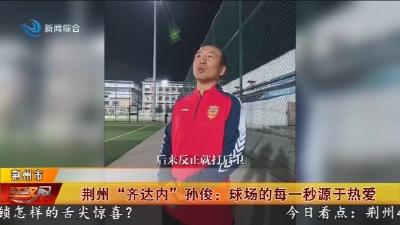 荆州“齐达内”孙俊:球场的每一秒源于热爱