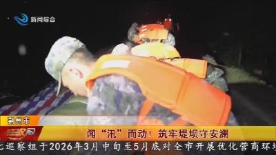 闻“汛”而动! 筑牢堤坝守安澜