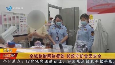 全域整治网络餐饮   长效守护食品安全