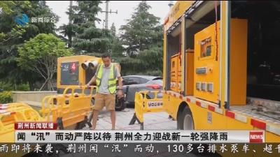 闻“汛”而动严阵以待 荆州全力迎战新一轮强降雨