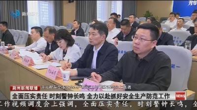 全面压实责任时刻警钟长鸣 全力以赴抓好安全生产防范工作