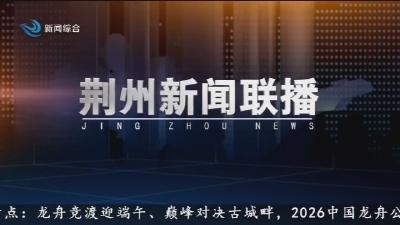 荆州新闻联播     2026-06-14