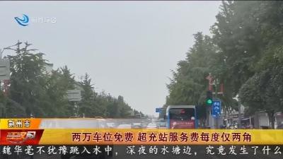 两万车位免费 超充站服务费每度仅两角