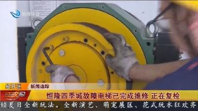 恒隆四季城故障电梯已完成维修 正在复检