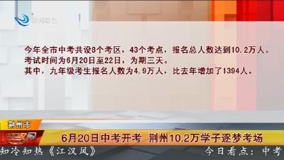6月20日中考开考 荆州10.2万学子逐梦考场