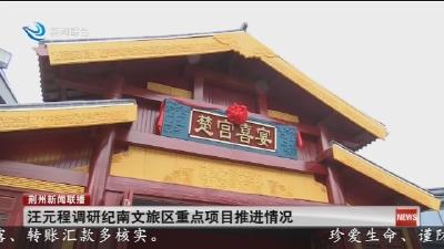 汪元程调研纪南文旅区重点项目推进情况