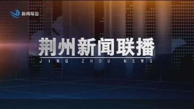荆州新闻联播 2026-06-29