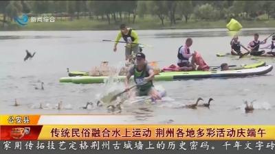传统民俗融合水上运动 荆州各地多彩活动庆端午