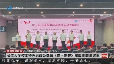 长江大学校本特色思政公选课《信 · 荆楚》第四季圆满结课