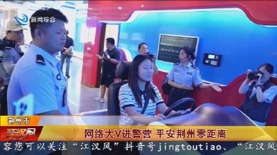 网络大V进警营    平安荆州零距离